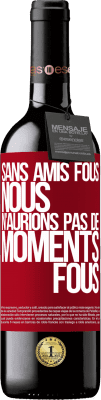 39,95 € Envoi gratuit | Vin rouge Édition RED MBE Réserve Sans amis fous, nous n'aurions pas de moments fous Étiquette Rouge. Étiquette personnalisable Réserve 12 Mois Récolte 2016 Tempranillo
