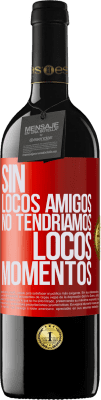 39,95 € Envío gratis | Vino Tinto Edición RED MBE Reserva Sin locos amigos no tendríamos locos momentos Etiqueta Roja. Etiqueta personalizable Reserva 12 Meses Cosecha 2014 Tempranillo