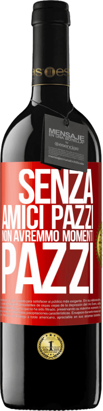 39,95 € Spedizione Gratuita | Vino rosso Edizione RED MBE Riserva Senza amici pazzi non avremmo momenti pazzi Etichetta Rossa. Etichetta personalizzabile Riserva 12 Mesi Raccogliere 2015 Tempranillo