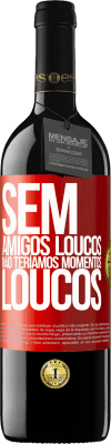 39,95 € Envio grátis | Vinho tinto Edição RED MBE Reserva Sem amigos loucos, não teríamos momentos loucos Etiqueta Vermelha. Etiqueta personalizável Reserva 12 Meses Colheita 2015 Tempranillo