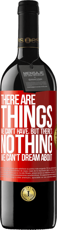 39,95 € Free Shipping | Red Wine RED Edition MBE Reserve There will be things we can't have, but there's nothing we can't dream about Red Label. Customizable label Reserve 12 Months Harvest 2015 Tempranillo