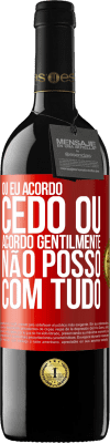 39,95 € Envio grátis | Vinho tinto Edição RED MBE Reserva Ou eu acordo cedo, ou acordo gentilmente, não posso com tudo Etiqueta Vermelha. Etiqueta personalizável Reserva 12 Meses Colheita 2015 Tempranillo