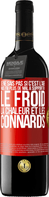 39,95 € Envoi gratuit | Vin rouge Édition RED MBE Réserve Je ne sais pas si c'est l'âge mais j'ai plus de mal à supporter: le froid, la chaleur et les connards Étiquette Rouge. Étiquette personnalisable Réserve 12 Mois Récolte 2015 Tempranillo