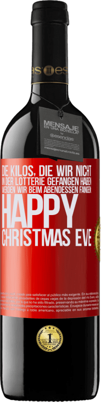 39,95 € Kostenloser Versand | Rotwein RED Ausgabe MBE Reserve Die Kilos, die wir nicht in der Lotterie gefangen haben, werden wir beim Abendessen fangen: Happy Christmas Eve Rote Markierung. Anpassbares Etikett Reserve 12 Monate Ernte 2015 Tempranillo