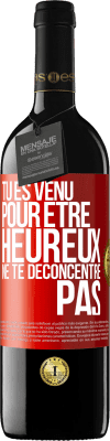 39,95 € Envoi gratuit | Vin rouge Édition RED MBE Réserve Tu es venu pour être heureux ne te déconcentre pas Étiquette Rouge. Étiquette personnalisable Réserve 12 Mois Récolte 2016 Tempranillo