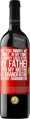 39,95 € Бесплатная доставка | Красное вино Издание RED MBE Бронировать Ты хочешь жениться на мне? Я не могу, в моей семье мы женимся: мой отец, моя мать, мой дедушка и моя бабушка Красная метка. Настраиваемая этикетка Бронировать 12 Месяцы Урожай 2014 Tempranillo