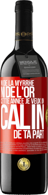 39,95 € Envoi gratuit | Vin rouge Édition RED MBE Réserve Ni de la myrrhe ni de l'or. Cette année je veux un câlin de ta part Étiquette Rouge. Étiquette personnalisable Réserve 12 Mois Récolte 2015 Tempranillo