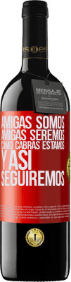 39,95 € Envío gratis | Vino Tinto Edición RED MBE Reserva Amigas somos, amigas seremos, como cabras estamos y así seguiremos Etiqueta Roja. Etiqueta personalizable Reserva 12 Meses Cosecha 2014 Tempranillo