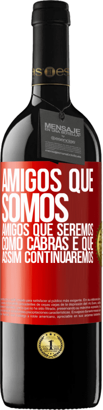 39,95 € Envio grátis | Vinho tinto Edição RED MBE Reserva Amigos que somos, amigos que seremos, como cabras e que assim continuaremos Etiqueta Vermelha. Etiqueta personalizável Reserva 12 Meses Colheita 2015 Tempranillo