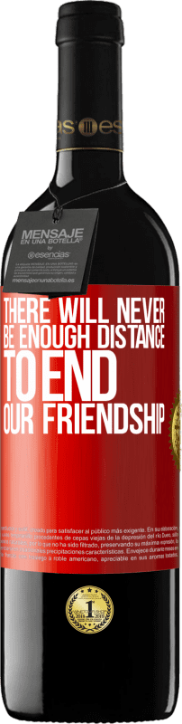 39,95 € Free Shipping | Red Wine RED Edition MBE Reserve There will never be enough distance to end our friendship Red Label. Customizable label Reserve 12 Months Harvest 2014 Tempranillo
