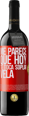 39,95 € Envío gratis | Vino Tinto Edición RED MBE Reserva Me parece que hoy, te toca soplar vela Etiqueta Roja. Etiqueta personalizable Reserva 12 Meses Cosecha 2014 Tempranillo