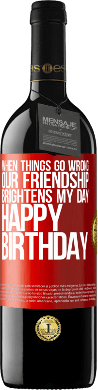 39,95 € Free Shipping | Red Wine RED Edition MBE Reserve When things go wrong, our friendship brightens my day. Happy Birthday Red Label. Customizable label Reserve 12 Months Harvest 2015 Tempranillo