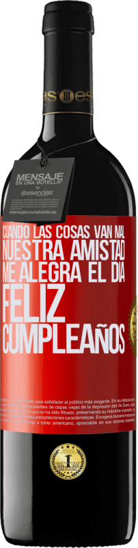 39,95 € Envío gratis | Vino Tinto Edición RED MBE Reserva Cuando las cosas van mal, nuestra amistad me alegra el día. Feliz cumpleaños Etiqueta Roja. Etiqueta personalizable Reserva 12 Meses Cosecha 2015 Tempranillo