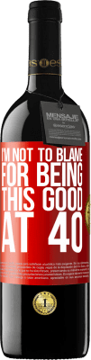 39,95 € Free Shipping | Red Wine RED Edition MBE Reserve I'm not to blame for being this good at 40 Red Label. Customizable label Reserve 12 Months Harvest 2015 Tempranillo