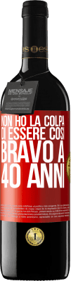 39,95 € Spedizione Gratuita | Vino rosso Edizione RED MBE Riserva Non ho la colpa di essere così bravo a 40 anni Etichetta Rossa. Etichetta personalizzabile Riserva 12 Mesi Raccogliere 2015 Tempranillo