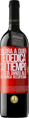 39,95 € Envío gratis | Vino Tinto Edición RED MBE Reserva Valora a quien te dedica su tiempo. Te está dando algo que nunca recuperará Etiqueta Roja. Etiqueta personalizable Reserva 12 Meses Cosecha 2015 Tempranillo