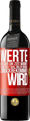 39,95 € Kostenloser Versand | Rotwein RED Ausgabe MBE Reserve Werte den, der dir Zeit widmet. Er gibt dir etwas, das er niemals zurückbekommen wird Rote Markierung. Anpassbares Etikett Reserve 12 Monate Ernte 2014 Tempranillo