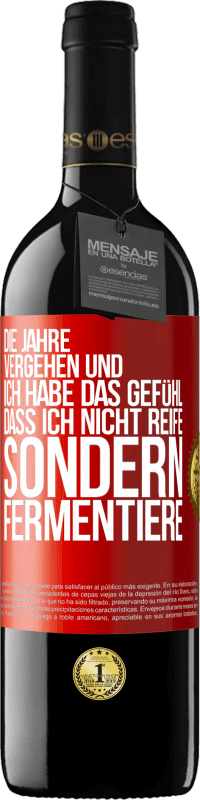 39,95 € Kostenloser Versand | Rotwein RED Ausgabe MBE Reserve Die Jahre vergehen und ich habe das Gefühl, dass ich nicht reife sondern fermentiere Rote Markierung. Anpassbares Etikett Reserve 12 Monate Ernte 2015 Tempranillo