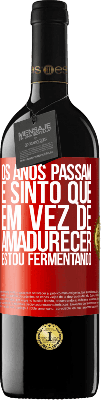 39,95 € Envio grátis | Vinho tinto Edição RED MBE Reserva Os anos passam e sinto que, em vez de amadurecer, estou fermentando Etiqueta Vermelha. Etiqueta personalizável Reserva 12 Meses Colheita 2015 Tempranillo