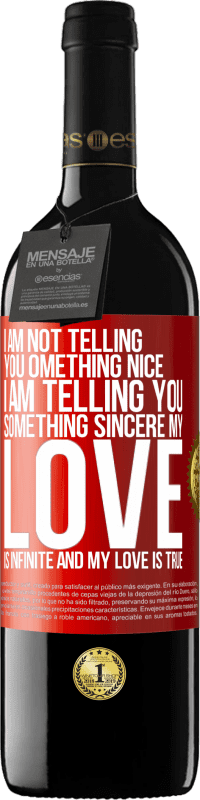 39,95 € Free Shipping | Red Wine RED Edition MBE Reserve I am not telling you something nice, I am telling you something sincere, my love is infinite and my love is true Red Label. Customizable label Reserve 12 Months Harvest 2015 Tempranillo