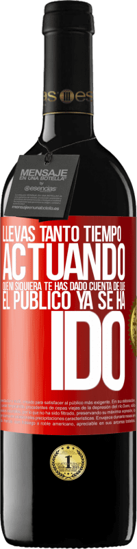 39,95 € Envío gratis | Vino Tinto Edición RED MBE Reserva Llevas tanto tiempo actuando que ni siquiera te has dado cuenta de que el público ya se ha ido Etiqueta Roja. Etiqueta personalizable Reserva 12 Meses Cosecha 2014 Tempranillo