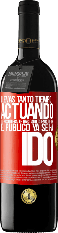 39,95 € Envío gratis | Vino Tinto Edición RED MBE Reserva Llevas tanto tiempo actuando que ni siquiera te has dado cuenta de que el público ya se ha ido Etiqueta Roja. Etiqueta personalizable Reserva 12 Meses Cosecha 2016 Tempranillo