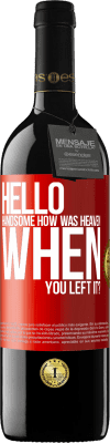 39,95 € Free Shipping | Red Wine RED Edition MBE Reserve Hello handsome, how was heaven when you left it? Red Label. Customizable label Reserve 12 Months Harvest 2016 Tempranillo
