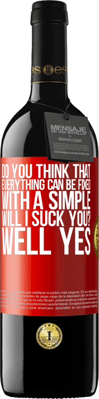 39,95 € Free Shipping | Red Wine RED Edition MBE Reserve Do you think that everything can be fixed with a simple Will I suck you? ... Well yes Red Label. Customizable label Reserve 12 Months Harvest 2014 Tempranillo