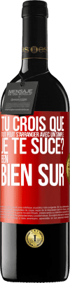 39,95 € Envoi gratuit | Vin rouge Édition RED MBE Réserve Tu crois que tout peut s'arranger avec un simple: Je te suce? Ben, bien sûr Étiquette Rouge. Étiquette personnalisable Réserve 12 Mois Récolte 2015 Tempranillo