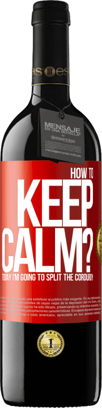 39,95 € Free Shipping | Red Wine RED Edition MBE Reserve How to keep calm? Today I'm going to split the corduroy Red Label. Customizable label Reserve 12 Months Harvest 2014 Tempranillo