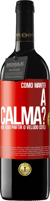 39,95 € Envio grátis | Vinho tinto Edição RED MBE Reserva Como manter a calma? Hoje vou partir o veludo cotelê Etiqueta Vermelha. Etiqueta personalizável Reserva 12 Meses Colheita 2015 Tempranillo