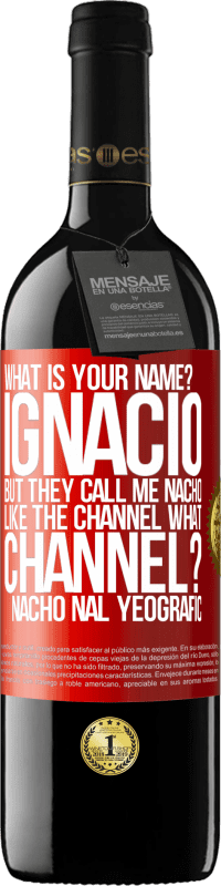 39,95 € Free Shipping | Red Wine RED Edition MBE Reserve What is your name? Ignacio, but they call me Nacho. Like the canal. What channel? Nacho nal yeografic Red Label. Customizable label Reserve 12 Months Harvest 2016 Tempranillo