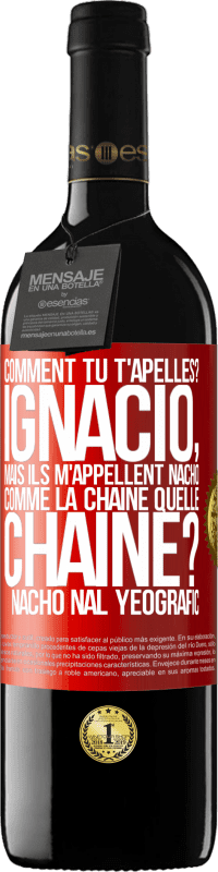 39,95 € Envoi gratuit | Vin rouge Édition RED MBE Réserve Comment tu t'apelles? Ignacio, mais ils m'appellent Nacho. Comme la chaîne. Quelle chaîne? Nacho nal yeografic Étiquette Rouge. Étiquette personnalisable Réserve 12 Mois Récolte 2014 Tempranillo