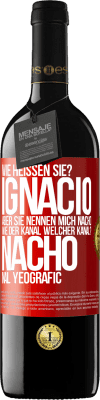 39,95 € Kostenloser Versand | Rotwein RED Ausgabe MBE Reserve Wie heißen Sie? Ignacio, aber sie nennen mich Nacho. Wie der Kanal. Welcher Kanal? Nacho nal yeografic Rote Markierung. Anpassbares Etikett Reserve 12 Monate Ernte 2014 Tempranillo