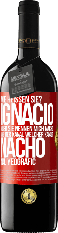 39,95 € Kostenloser Versand | Rotwein RED Ausgabe MBE Reserve Wie heißen Sie? Ignacio, aber sie nennen mich Nacho. Wie der Kanal. Welcher Kanal? Nacho nal yeografic Rote Markierung. Anpassbares Etikett Reserve 12 Monate Ernte 2016 Tempranillo