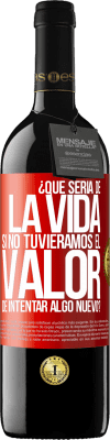 39,95 € Envío gratis | Vino Tinto Edición RED MBE Reserva ¿Qué sería de la vida si no tuviéramos el valor de intentar algo nuevo? Etiqueta Roja. Etiqueta personalizable Reserva 12 Meses Cosecha 2014 Tempranillo