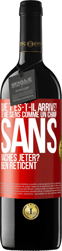 39,95 € Envoi gratuit | Vin rouge Édition RED MBE Réserve Que t'es-t-il arrivé? Je me sens comme un champ sans vaches. Jeter? Bien réticent Étiquette Rouge. Étiquette personnalisable Réserve 12 Mois Récolte 2014 Tempranillo