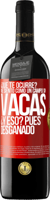 39,95 € Envío gratis | Vino Tinto Edición RED MBE Reserva ¿Qué te ocurre? Me siento como un campo sin vacas. ¿Y eso? Pues desganado Etiqueta Roja. Etiqueta personalizable Reserva 12 Meses Cosecha 2014 Tempranillo