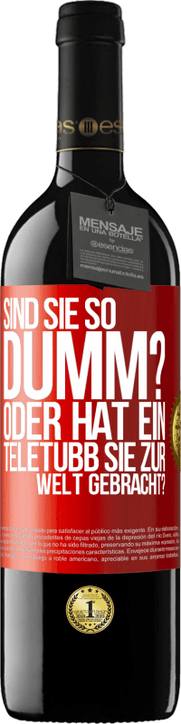 39,95 € Kostenloser Versand | Rotwein RED Ausgabe MBE Reserve Sind Sie so dumm? Oder hat ein Teletubb Sie zur Welt gebracht? Rote Markierung. Anpassbares Etikett Reserve 12 Monate Ernte 2014 Tempranillo