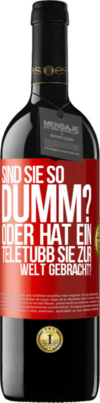 39,95 € Kostenloser Versand | Rotwein RED Ausgabe MBE Reserve Sind Sie so dumm? Oder hat ein Teletubb Sie zur Welt gebracht? Rote Markierung. Anpassbares Etikett Reserve 12 Monate Ernte 2016 Tempranillo