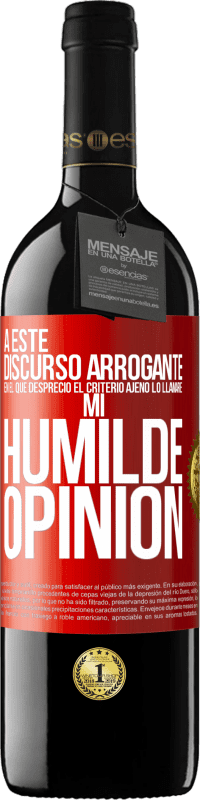 39,95 € Envío gratis | Vino Tinto Edición RED MBE Reserva A este discurso arrogante en el que desprecio el criterio ajeno lo llamaré: mi humilde opinión Etiqueta Roja. Etiqueta personalizable Reserva 12 Meses Cosecha 2014 Tempranillo