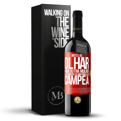 «Antes de olhar para outra mulher veja quantas olham para a sua campeã» Edição RED MBE Reserva