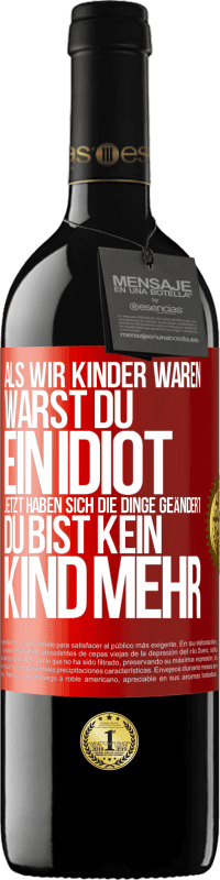 39,95 € Kostenloser Versand | Rotwein RED Ausgabe MBE Reserve Als wir Kinder waren, warst du ein Idiot. Jetzt haben sich die Dinge geändert. Du bist kein Kind mehr Rote Markierung. Anpassbares Etikett Reserve 12 Monate Ernte 2014 Tempranillo