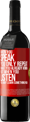 39,95 € Free Shipping | Red Wine RED Edition MBE Reserve When you speak, you only repeat what you already know, but when you listen, you may learn something new Red Label. Customizable label Reserve 12 Months Harvest 2015 Tempranillo
