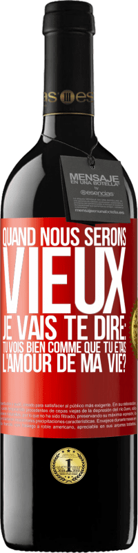 39,95 € Envoi gratuit | Vin rouge Édition RED MBE Réserve Quand nous serons vieux, je vais te dire: tu vois bien comme que tu étais l'amour de ma vie? Étiquette Rouge. Étiquette personnalisable Réserve 12 Mois Récolte 2015 Tempranillo