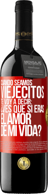 39,95 € Envío gratis | Vino Tinto Edición RED MBE Reserva Cuando seamos viejecitos te voy a decir: ¿Ves que sí eras el amor de mi vida? Etiqueta Roja. Etiqueta personalizable Reserva 12 Meses Cosecha 2014 Tempranillo