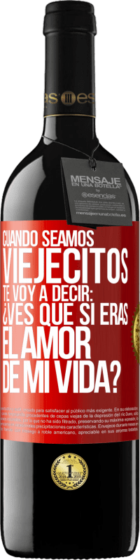 39,95 € Envío gratis | Vino Tinto Edición RED MBE Reserva Cuando seamos viejecitos te voy a decir: ¿Ves que sí eras el amor de mi vida? Etiqueta Roja. Etiqueta personalizable Reserva 12 Meses Cosecha 2016 Tempranillo