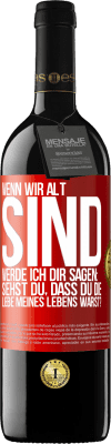 39,95 € Kostenloser Versand | Rotwein RED Ausgabe MBE Reserve Wenn wir alt sind, werde ich dir sagen: Siehst du, dass du die Liebe meines Lebens warst? Rote Markierung. Anpassbares Etikett Reserve 12 Monate Ernte 2014 Tempranillo