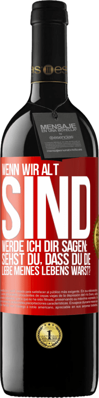 39,95 € Kostenloser Versand | Rotwein RED Ausgabe MBE Reserve Wenn wir alt sind, werde ich dir sagen: Siehst du, dass du die Liebe meines Lebens warst? Rote Markierung. Anpassbares Etikett Reserve 12 Monate Ernte 2014 Tempranillo