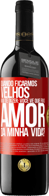 39,95 € Envio grátis | Vinho tinto Edição RED MBE Reserva Quando ficarmos velhos, vou te dizer: você vê que foi o amor da minha vida? Etiqueta Vermelha. Etiqueta personalizável Reserva 12 Meses Colheita 2015 Tempranillo